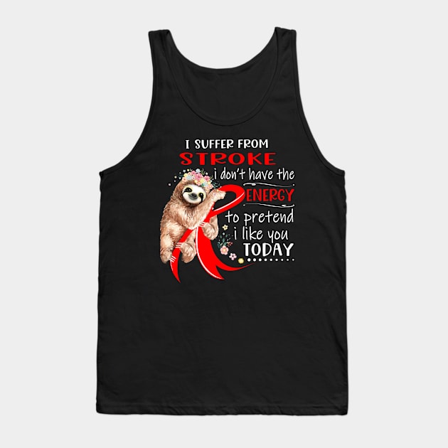 I Suffer From Stroke I Don't Have The Energy To Pretend I Like You Today Support Stroke Warrior Gifts Tank Top by ThePassion99